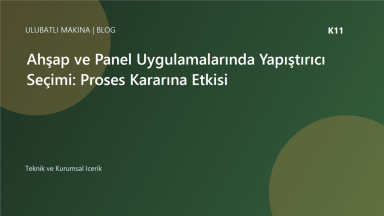 Ahşap ve Panel Uygulamalarında Yapıştırıcı Seçimi: Proses Kararına Etkisi | Ulubatlı Makina