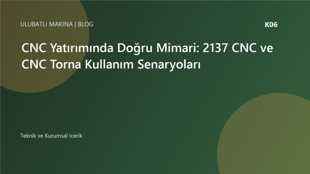 CNC Yatırımında Doğru Mimari: 2137 CNC ve CNC Torna Kullanım Senaryoları | Ulubatlı Makina