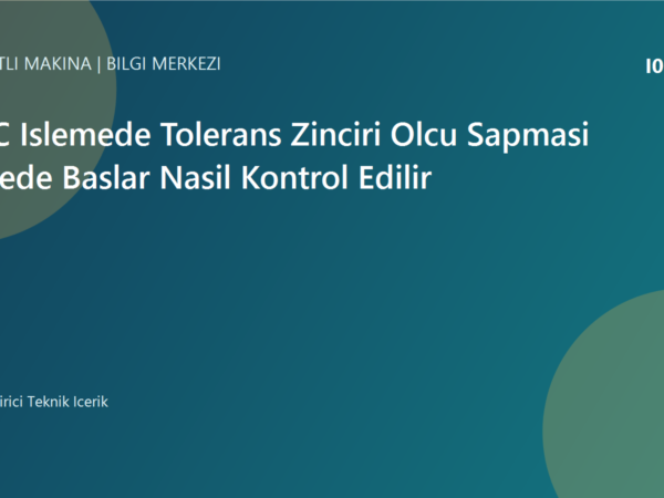 CNC Islemede Tolerans Zinciri Olcu Sapmasi Nerede Baslar Nasil Kontrol Edilir | Ulubatli Makina