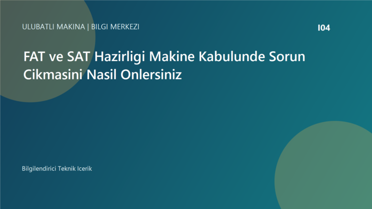 FAT ve SAT Hazirligi Makine Kabulunde Sorun Cikmasini Nasil Onlersiniz | Ulubatli Makina
