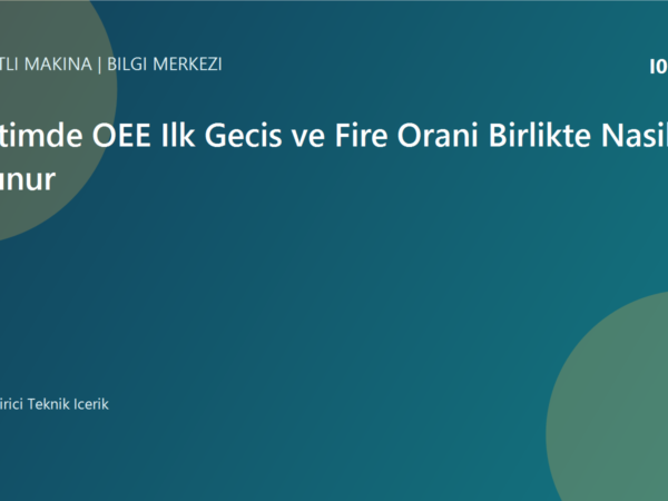 Uretimde OEE Ilk Gecis ve Fire Orani Birlikte Nasil Okunur | Ulubatli Makina