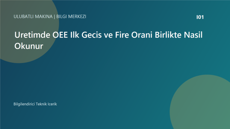 Uretimde OEE Ilk Gecis ve Fire Orani Birlikte Nasil Okunur | Ulubatli Makina