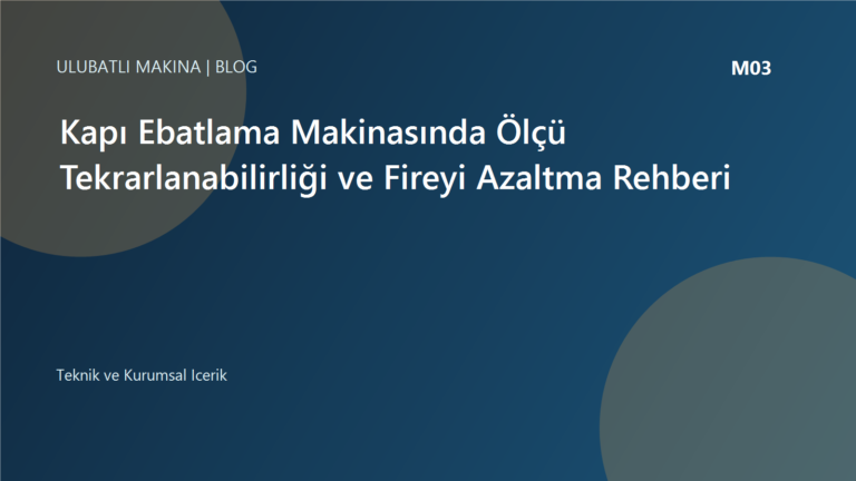 Kapı Ebatlama Makinasında Ölçü Tekrarlanabilirliği ve Fireyi Azaltma Rehberi | Ulubatlı Makina