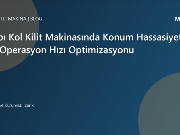 Kapı Kol Kilit Makinasında Konum Hassasiyeti ve Operasyon Hızı Optimizasyonu | Ulubatlı Makina