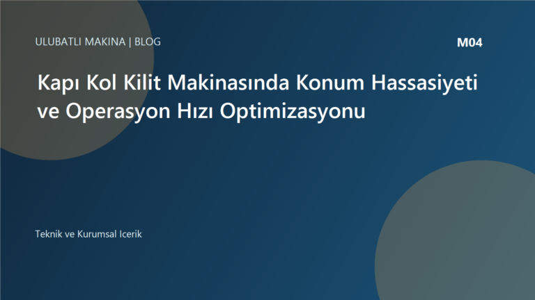 Kapı Kol Kilit Makinasında Konum Hassasiyeti ve Operasyon Hızı Optimizasyonu | Ulubatlı Makina