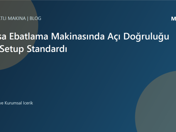 Kasa Ebatlama Makinasında Açı Doğruluğu ve Setup Standardı | Ulubatlı Makina