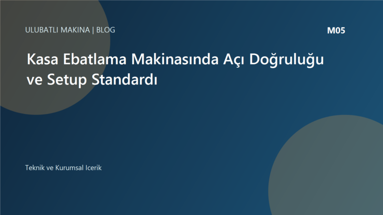 Kasa Ebatlama Makinasında Açı Doğruluğu ve Setup Standardı | Ulubatlı Makina