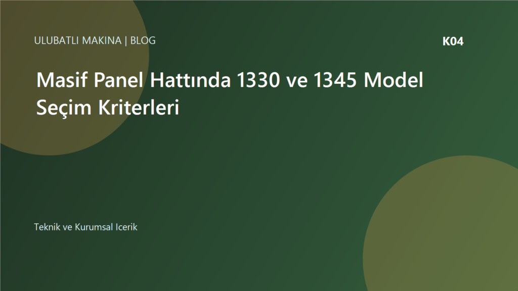 Masif Panel Hattında 1330 ve 1345 Model Seçim Kriterleri | Ulubatlı Makina