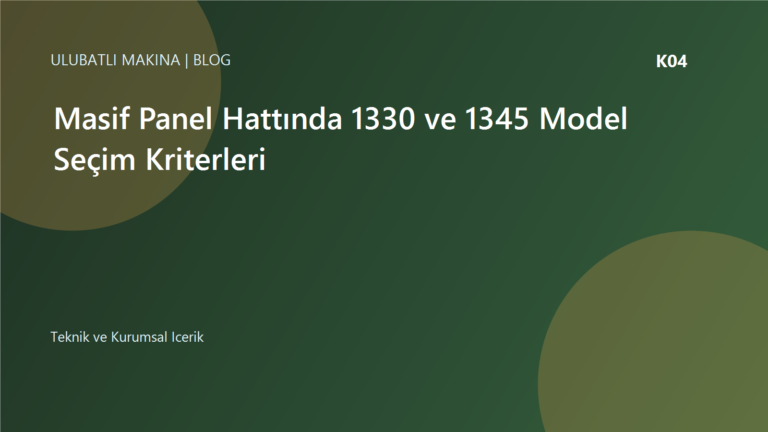 Masif Panel Hattında 1330 ve 1345 Model Seçim Kriterleri | Ulubatlı Makina