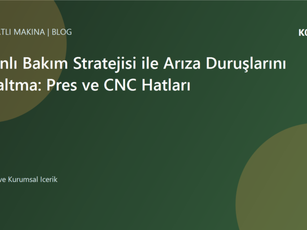 Planlı Bakım Stratejisi ile Arıza Duruşlarını Azaltma: Pres ve CNC Hatları | Ulubatlı Makina