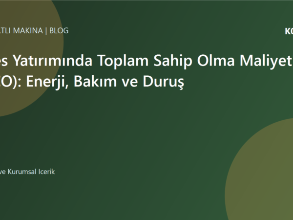 Pres Yatırımında Toplam Sahip Olma Maliyeti (TCO): Enerji, Bakım ve Duruş | Ulubatlı Makina