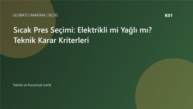 Sıcak Pres Seçimi: Elektrikli mi Yağlı mı? Teknik Karar Kriterleri | Ulubatlı Makina