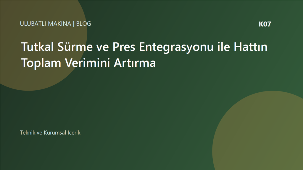 Tutkal Sürme ve Pres Entegrasyonu ile Hattın Toplam Verimini Artırma | Ulubatlı Makina