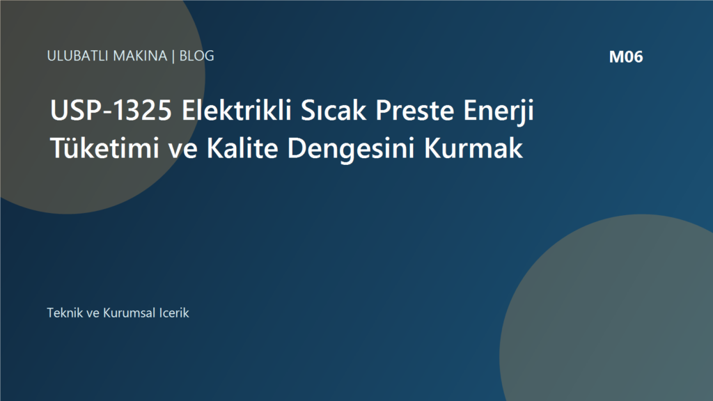 USP-1325 Elektrikli Sıcak Preste Enerji Tüketimi ve Kalite Dengesini Kurmak | Ulubatlı Makina