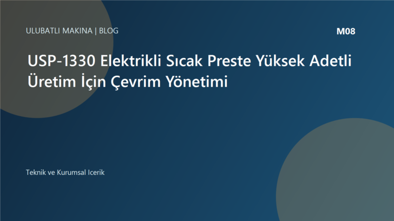 USP-1330 Elektrikli Sıcak Preste Yüksek Adetli Üretim İçin Çevrim Yönetimi | Ulubatlı Makina