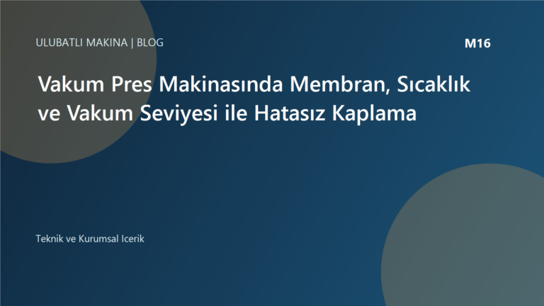 Vakum Pres Makinasında Membran, Sıcaklık ve Vakum Seviyesi ile Hatasız Kaplama | Ulubatlı Makina